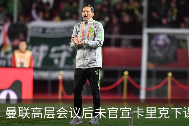 曼联高层会议后未官宣卡里克下课，原因揭晓！曝请埃迪豪仍需300万